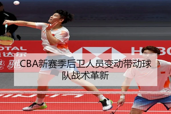 CBA新赛季后卫人员变动带动球队战术革新